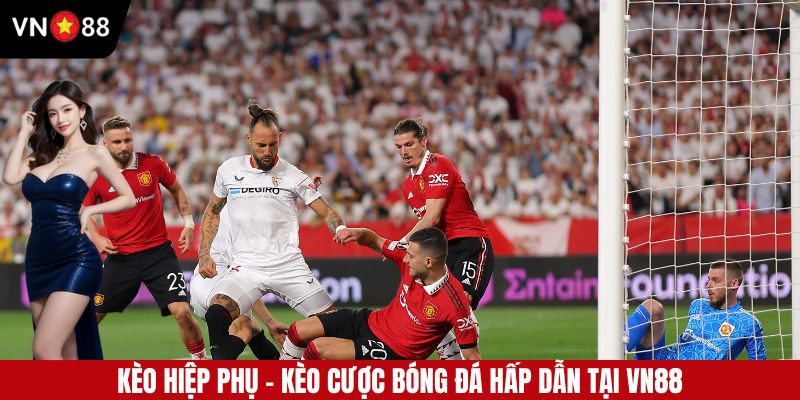 Kèo Hiệp Phụ - Chinh Phục Đỉnh Cao Cá Cược Bóng Đá Cùng VN88