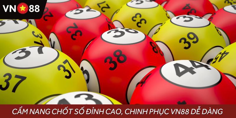 Cẩm nang chốt số đỉnh cao, chinh phục VN88 dễ dàng