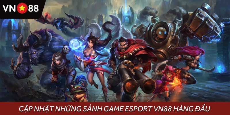Cập nhật những sảnh game Esport VN88 hàng đầu