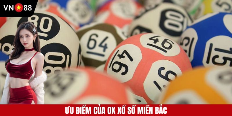 Đánh giá những ưu điểm khiến OK xổ số miền Bắc được yêu thích