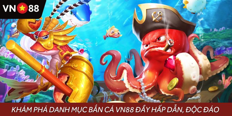 Khám phá danh mục bắn cá VN88 đầy hấp dẫn, độc đáo