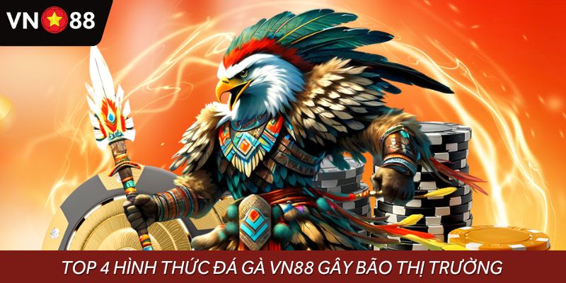 Top 4 hình thức đá gà VN88 gây bão thị trường