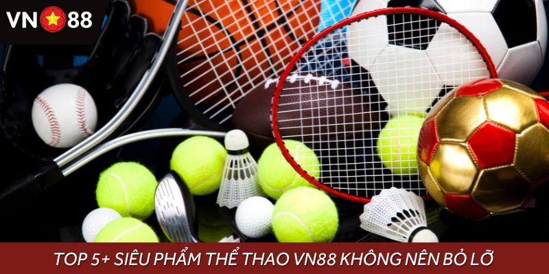 Top 5+ siêu phẩm cá cược thể thao VN88 không nên bỏ lỡ